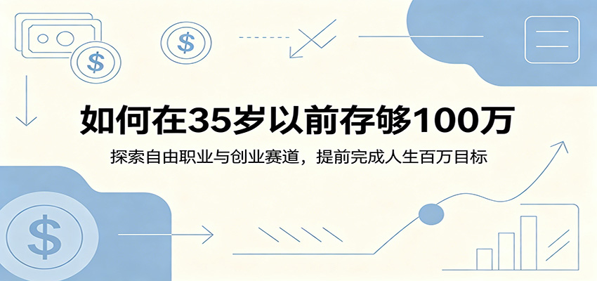 如何在35岁以前存够100万：探索自由职业与创业赛道，提前完成人生百万目标-hcnxn