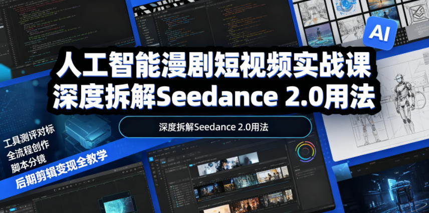 人工智能漫剧短视频实战课，深度拆解Seedance 2.0用法，工具测评对标+全流程创作+脚本分镜+后期剪辑变现全教学-hcnxn