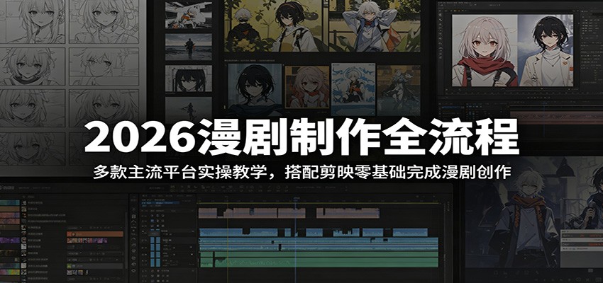 2026漫剧制作全流程：多款主流平台实操教学，搭配剪映零基础完成漫剧创作-hcnxn