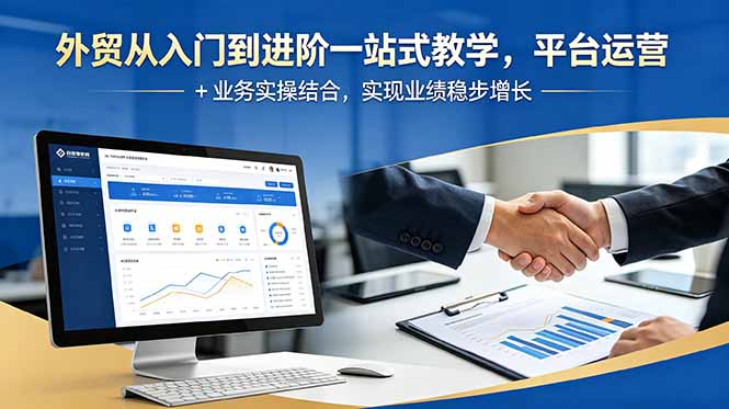 外贸从入门到进阶一站式教学，平台运营 + 业务实操结合，实现业绩稳步增长-hcnxn