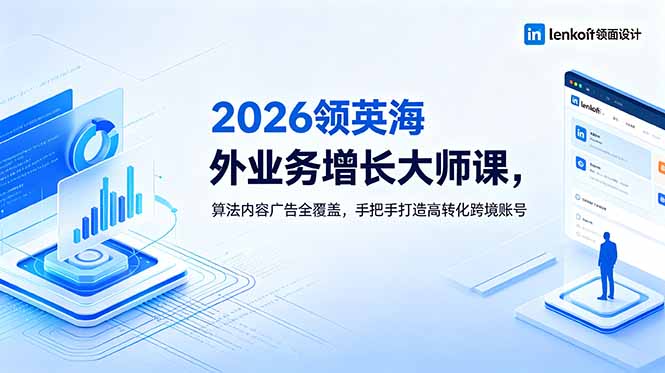 2026 领英海外业务增长大师课，算法内容广告全覆盖，手把手打造高转化跨境账号-hcnxn