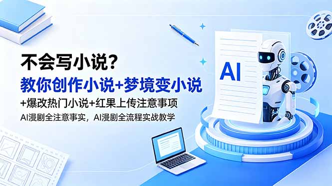 不会写小说？教你创作小说+梦境变小说+爆改热门小说+红果上传注意事项，AI漫剧全流程实战教学-hcnxn