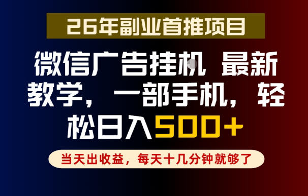 副业一点都不难，微信广告挂G，每天十几分钟就够了，保底日入500+，长期稳定【揭秘】-hcnxn