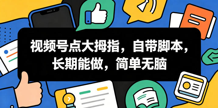 视频号点大拇指，自带脚本，长期能做，简单无脑【揭秘】-hcnxn