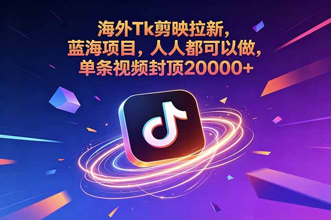 海外Tk剪映拉新，蓝海项目，人人都可以做，单条视频封顶20000+-hcnxn