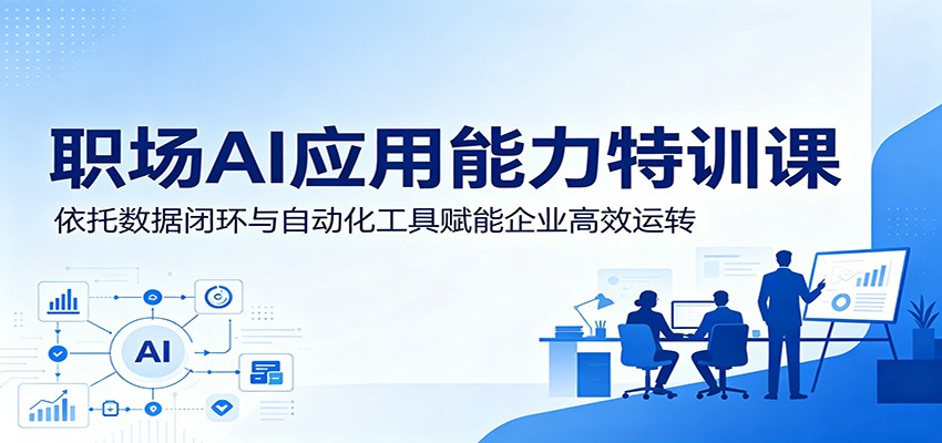 职场AI应用能力特训课：依托数据闭环与自动化工具赋能企业高效运转-hcnxn