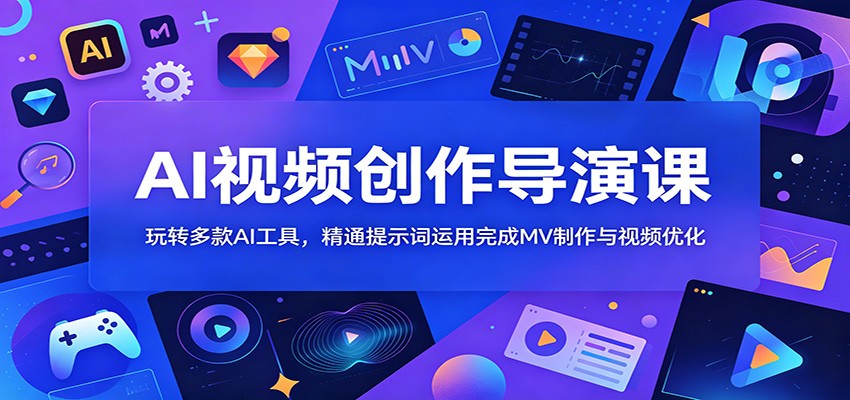 AI视频创作导演课：玩转多款AI工具，精通提示词运用完成MV制作与视频优化-hcnxn