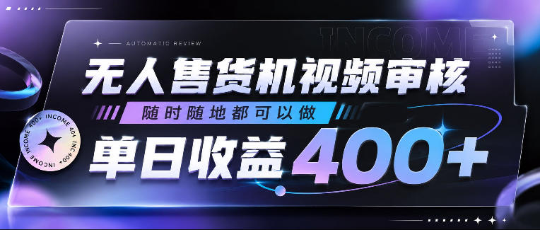 无人售货机视频审核，随时随地都可以做，单日收益400+，有手就行，人人可做【揭秘】-hcnxn