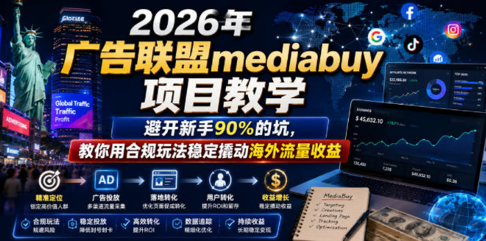 2026年老董賺美刀广告联盟mediabuy项目教学，避开新手90%的坑，教你用合规玩法稳定撬动海外流量收益-hcnxn