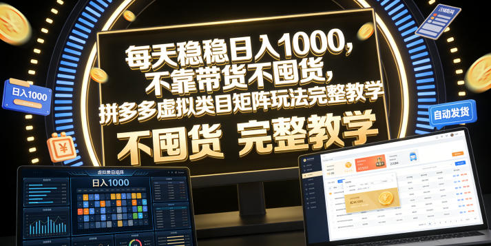 每天稳稳日入1000，不靠带货不囤货，拼多多虚拟类目矩阵玩法完整教学【揭秘】-hcnxn