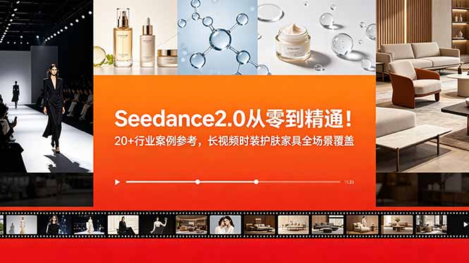 Seedance2.0从零到精通！20+行业案例参考，长视频时装护肤家具全场景覆盖-hcnxn