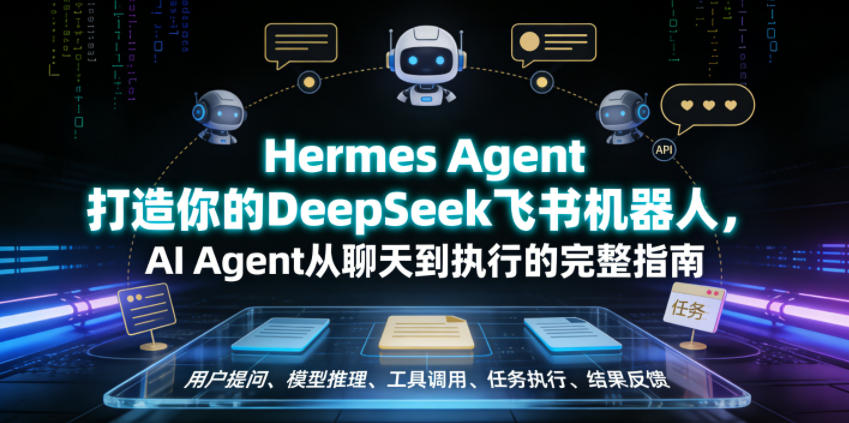 Hermes Agent打造你的DeepSeek飞书机器人，AI Agent从聊天到执行的完整指南-hcnxn