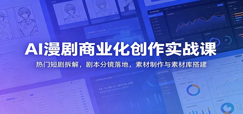 AI漫剧商业化创作实战课：热门短剧拆解，剧本分镜落地，素材制作与素材库搭建-hcnxn