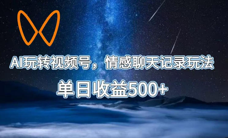 AI玩转视频号，情感聊天记录玩法，单日收益500+【揭秘】-hcnxn