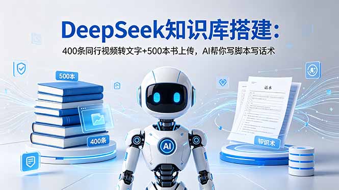 DeepSeek知识库搭建：400条同行视频转文字+500本书上传，AI帮你写脚本写话术-hcnxn