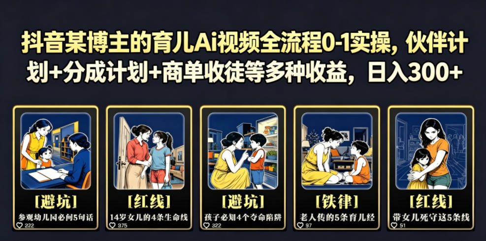 抖音某博主的育儿Ai视频全流程0-1实操，伙伴计划+分成计划+商单收徒等多种收益，日入300+-hcnxn