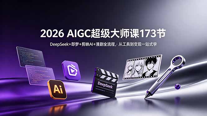 2026 AIGC超级大师课173节：DeepSeek+即梦+剪映AI+漫剧全流程，从工具到变现一站式学-hcnxn