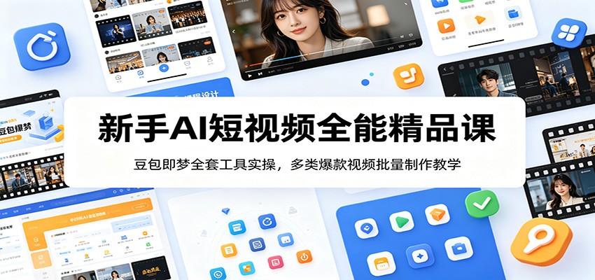 新手AI短视频全能精品课：豆包即梦全套工具实操，多类爆款视频批量制作教学-hcnxn