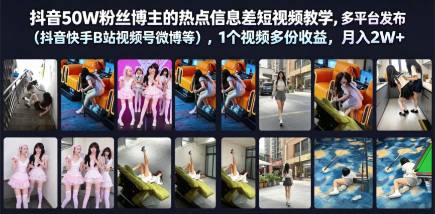抖音50W粉丝博主的热点信息差教学，多平台发布(抖音快手B站视频号微博等)，1个视频多份收益，月入2W+-hcnxn