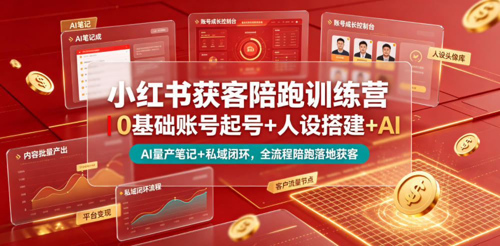 小红书获客陪跑训练营｜0基础账号起号+人设搭建+AI量产笔记+平台变现+私域闭环，全流程陪跑落地获客-hcnxn