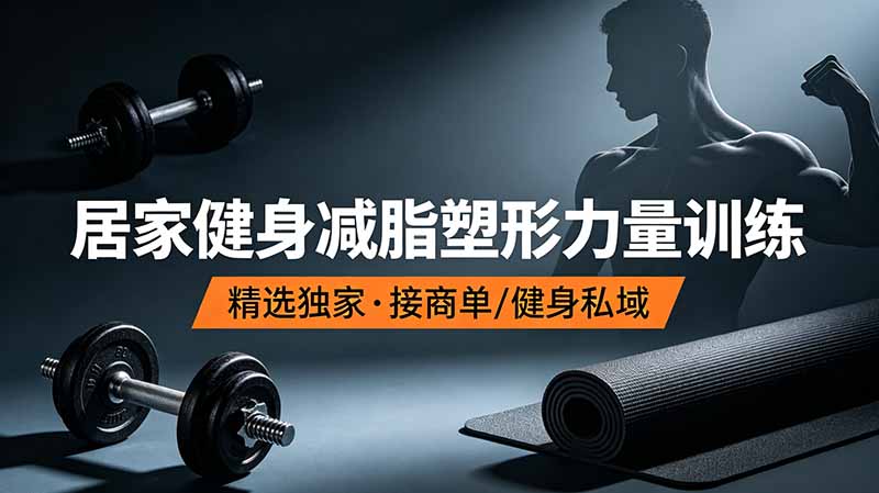抖音健身热门短视频教学：居家健身减脂塑形力量训练，精选独家，接商单或者健身私域-hcnxn