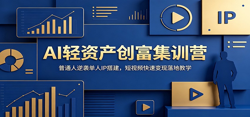AI轻资产创富集训营：普通人逆袭单人IP搭建，短视频快速变现落地教学-hcnxn