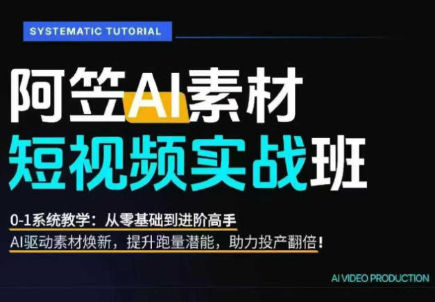 AI视频素材实战班，0-1系统教学，从零基础到进阶高手AI驱动素材焕新，提升跑量潜能，助力投产翻倍-hcnxn