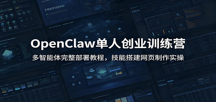 OpenClaw单人创业训练营：多智能体完整部署教程，技能搭建网页制作实操-hcnxn