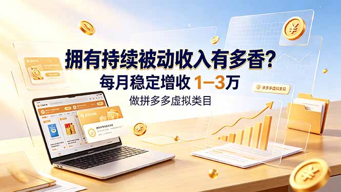 拥有持续被动收入有多香？做拼多多虚拟类目，每月稳定增收 1-3 万-hcnxn