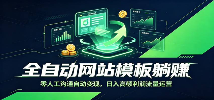 全自动网站模板躺赚：零人工沟通自动变现，日入高额利润流量运营-hcnxn