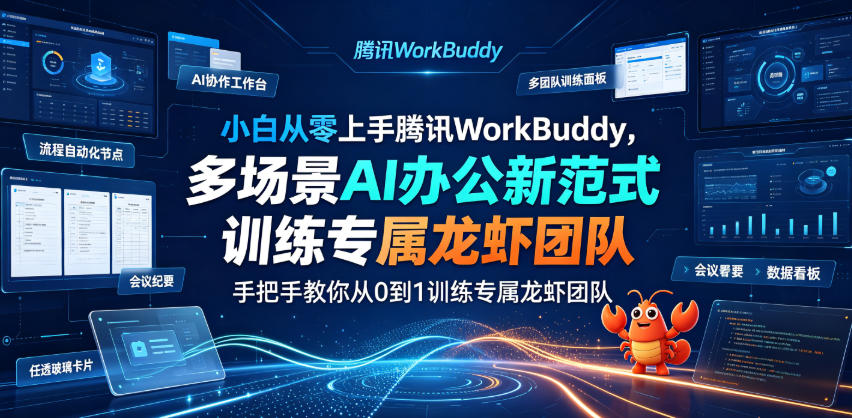 小白从零上手腾讯WorkBuddy，多场景AI办公新范式实战，手把手教你从0到1训练专属龙虾团队-hcnxn