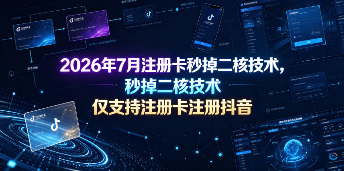2026年7月注册卡秒掉二核技术，仅支持注册卡注册抖音-hcnxn