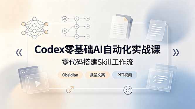 Codex零基础AI自动化实战课，零代码搭建Skill工作流，搭配Obsidian批量制作文案PPT视频-hcnxn