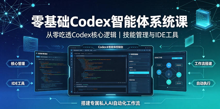 零基础Codex智能体系统课｜从零吃透Codex核心逻辑、技能管理与IDE工具，搭建专属私人AI自动化工作流-hcnxn