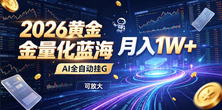 2026黄金量化蓝海：AI全自动挂G，月入1W+，可放大！【揭秘】-hcnxn