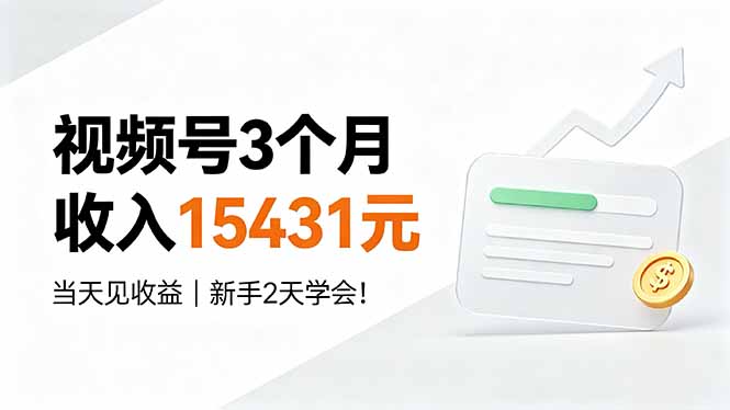 视频号3个月收入15431元，当天见收益，新手2天学会！-hcnxn