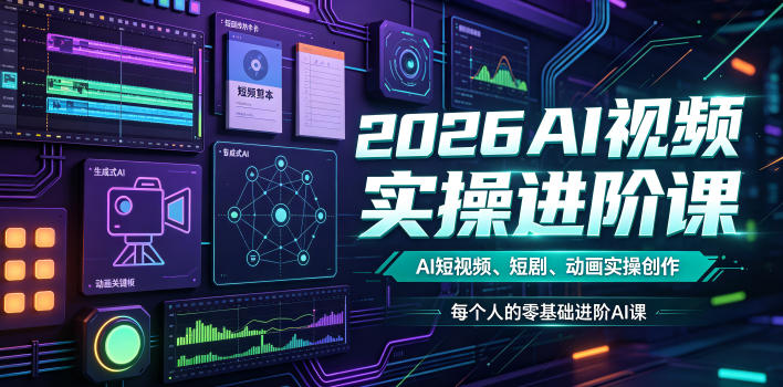 2026AI视频实操进阶课，AI短视频、短剧、动画实操创作，每个人的零基础进阶ai课-hcnxn