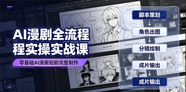 AI漫剧全流程实操实战课｜零基础AI漫画短剧完整制作、脚本出图成片全链路落地教程-hcnxn