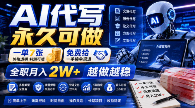 AI代写永久可做，一单7张，免费给一手接单渠道，全职月入2W+越做越稳【揭秘】-hcnxn
