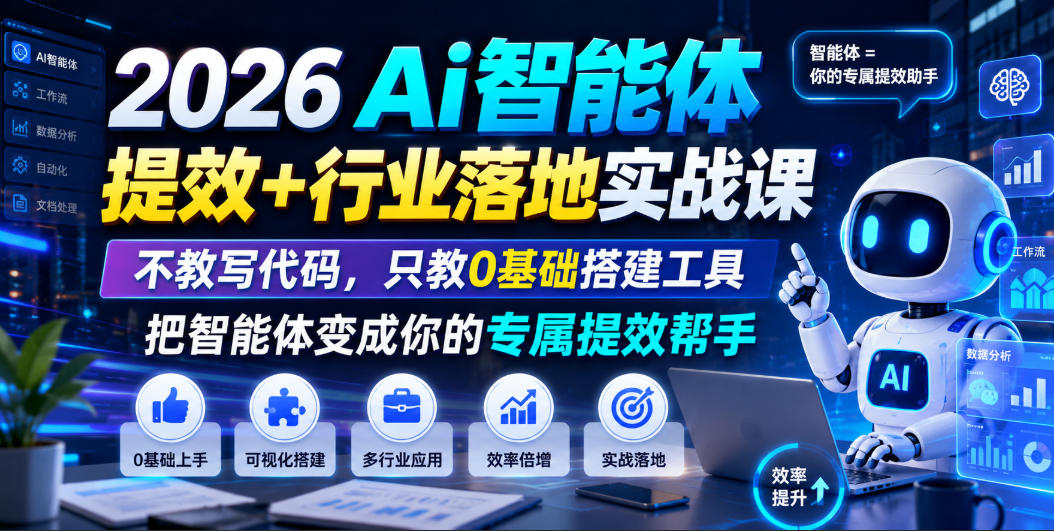 2026Ai智能体提效+行业落地实战课，不教写代码，只教0基础搭建工具把智能体变成你的专属提效帮手-hcnxn