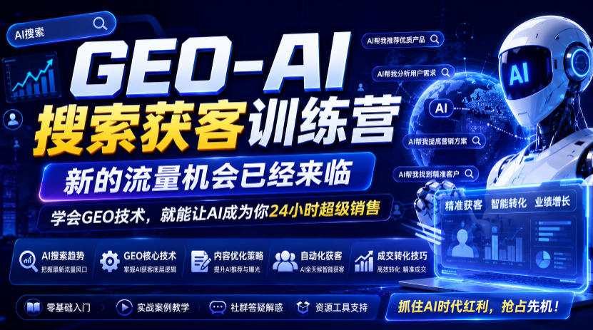 GEO-AI搜索获客训练营，新的流量机会已经来临，学会GEO技术，就能让AI成为你24小时超级销售-hcnxn