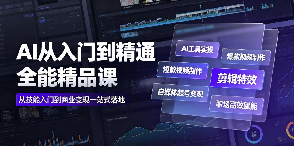 AI从入门到精通全能精品课｜AI工具实操+爆款视频制作+剪辑特效+自媒体起号变现+职场高效赋能全教程-hcnxn