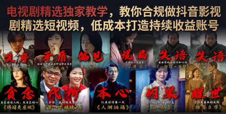 电视剧精选独家教学，教你合规做抖音影视剧精选短视频，低成本打造持续收益账号-hcnxn