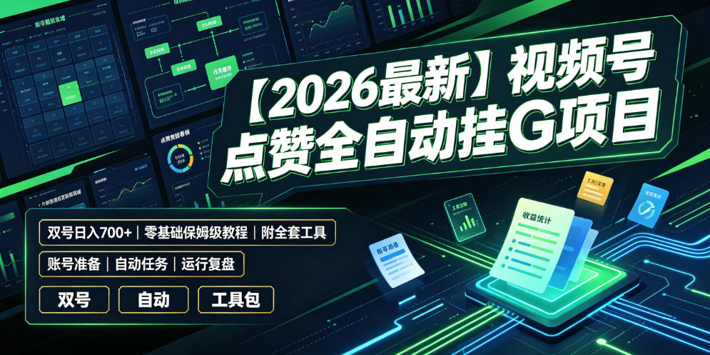 【2026最新】视频号点赞全自动挂G项目，双号日入700+，零基础保姆级教程(附全套工具)【揭秘】-hcnxn