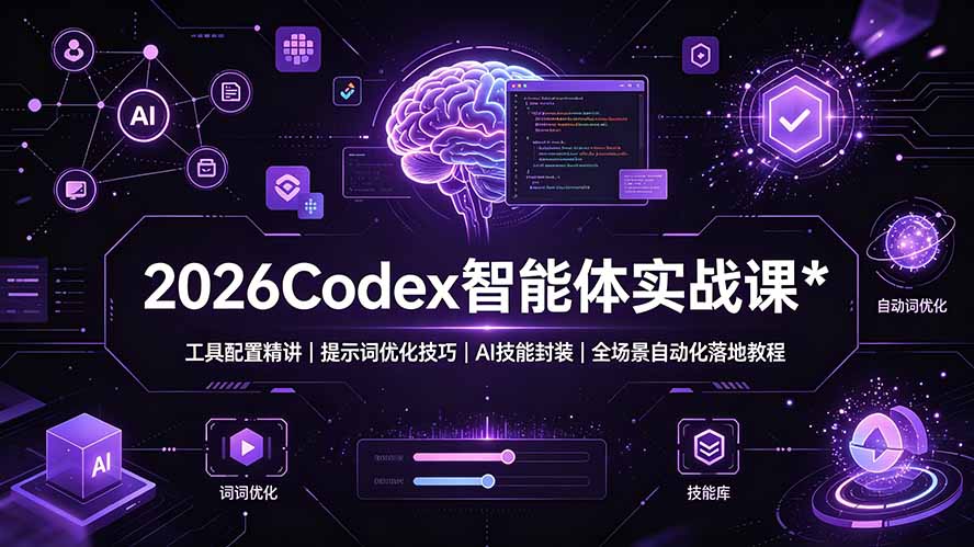 2026Codex 智能体实战课：工具配置精讲｜提示词优化技巧｜AI 技能封装｜全场景自动化落地教程-hcnxn