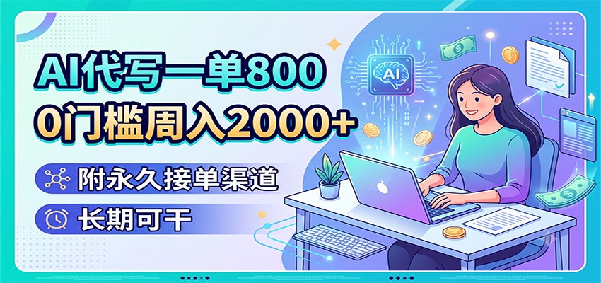 AI代写一单800，0门槛周入2000+，附永久接单渠道，长期可干-hcnxn