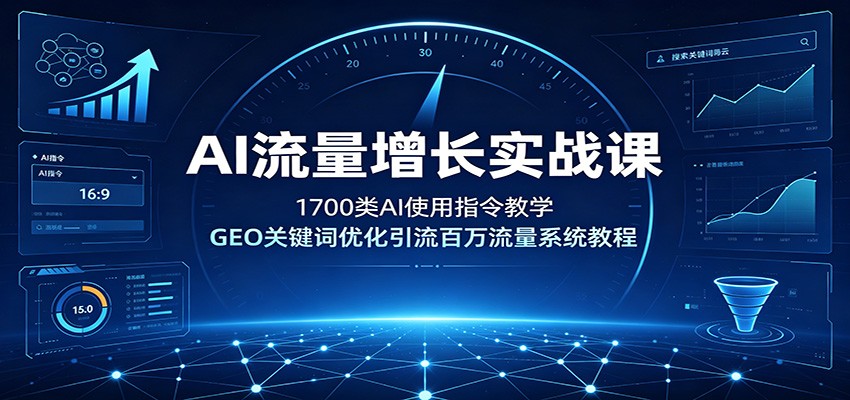 AI流量增长实战课：1700类AI使用指令教学，GEO关键词优化引流百万流量系统教程-hcnxn