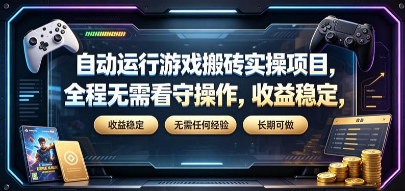 自动运行游戏搬砖实操项目，全程无需看守操作，收益稳定，无需任何经验，长期可做【揭秘】-hcnxn