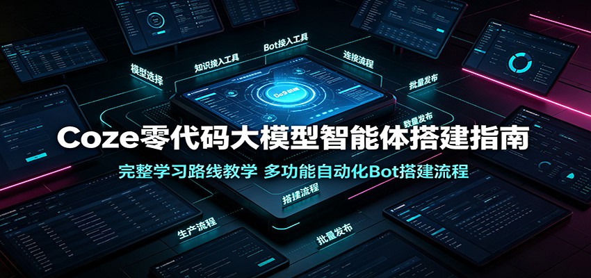 Coze零代码大模型智能体搭建指南：完整学习路线教学，多功能自动化Bot搭建流程-hcnxn