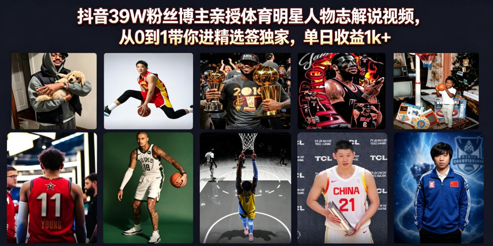 抖音39W粉丝博主亲授体育明星人物志解说视频，从0到1带你进精选签独家，单日收益1k+-hcnxn